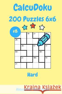 CalcuDoku Puzzles 6x6- Hard 200 vol. 8 Rodriguez, Alexander 9781987517699