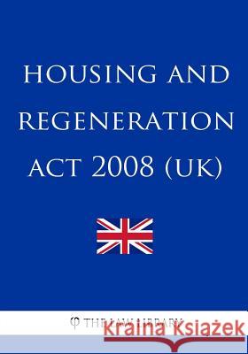 Housing and Regeneration Act 2008 (UK) The Law Library 9781987518283 Createspace Independent Publishing Platform