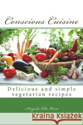 Conscious Cuisine: Delicious and simple vegetarian recipees de Vivo, Angelo 9781987518351