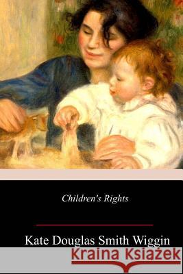 Children's Rights Kate Douglas Smith Wiggin 9781987518504 Createspace Independent Publishing Platform