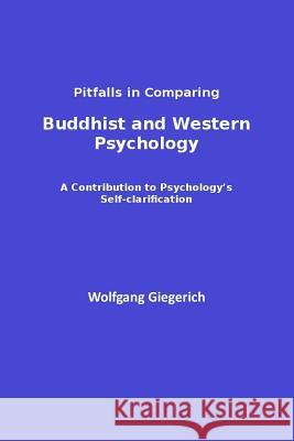 Pitfalls in Comparing Buddhist and Western Psychology: A contribution to psychology's self-clarification Giegerich, Wolfgang 9781987519709