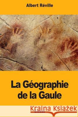 La Géographie de la Gaule Reville, Albert 9781987521337 Createspace Independent Publishing Platform