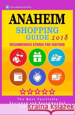 Anaheim Shopping Guide 2018: Best Rated Stores in Anaheim, California - Stores Recommended for Visitors, (Shopping Guide 2018) Michael G. Douglas 9781987522860