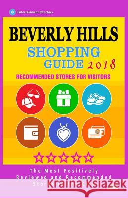 Beverly Hills Shopping Guide 2018: Best Rated Stores in Beverly Hills, Los Angeles - Stores Recommended for Visitors, (Shopping Guide 2018) Patrick a. Coates 9781987523980 Createspace Independent Publishing Platform