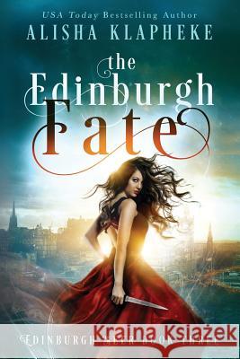 The Edinburgh Fate: Edinburgh Seer Book Three Alisha Klapheke 9781987524505 Createspace Independent Publishing Platform