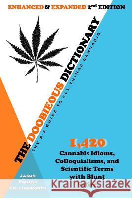 The Doobieous Dictionary: The A-Z Guide to All Things Cannabis: Enhanced & Expanded 2nd Edition Jason Porter Collinsworth Lara Marie Collinsworth 9781987524895 Createspace Independent Publishing Platform