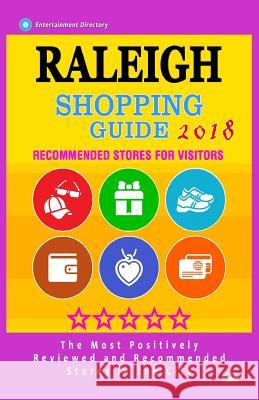 Raleigh Shopping Guide 2018: Best Rated Stores in Raleigh, North Carolina - Stores Recommended for Visitors, (Shopping Guide 2018) Oscar P. Owens 9781987525755 Createspace Independent Publishing Platform