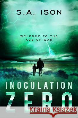 Inoculation Zero: Welcome to the Age of War S. a. Ison 9781987526783 Createspace Independent Publishing Platform