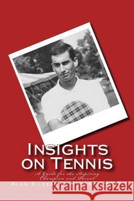 Insights on Tennis: A Guide for the Aspiring Champion and Parent Alan S. Robert 9781987527711 Createspace Independent Publishing Platform