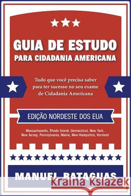 Guia de Estudo para Cidadania Americana: Edição Nordeste dos EUA Bataguas, Manuel 9781987529005 Createspace Independent Publishing Platform