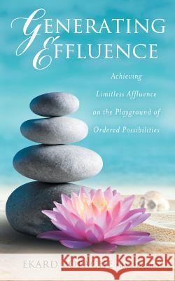 Generating Effluence: Achieving Limitless Affluence on the Playground of Ordered Possibilities Martin Tabat 9781987529494 Createspace Independent Publishing Platform