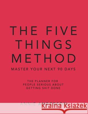 The Five Things Method: Master Your Next 90 Days Annie Anderson 9781987529647 Createspace Independent Publishing Platform