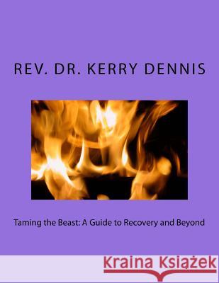 Taming the Beast: A Guide to Recovery and Beyond Kerry B. Dennis 9781987529845 Createspace Independent Publishing Platform