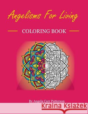Angelisms For Living Coloring Book: Coloring Book for Grown Ups Patterson, Angela Carr 9781987530209