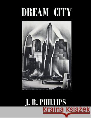 Dream City J. R. Phillips 9781987532265 Createspace Independent Publishing Platform