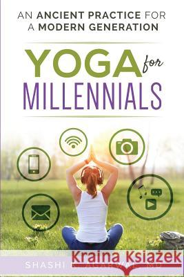 Yoga for Millennials: An ancient practice for a modern generation Agarwal MD, Shashi K. 9781987533361