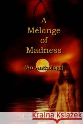 A Melange of Madness: An Anthology R. L. McCallum 9781987533569 Createspace Independent Publishing Platform