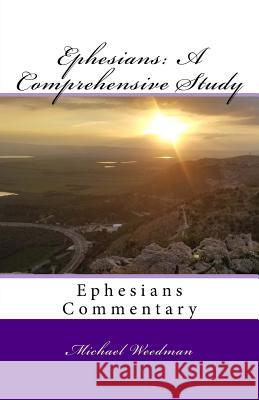 Ephesians: A Comprehensive Study: Ephesians Commentary Michael D. Weedman 9781987534047