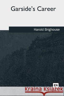 Garside's Career Harold Brighouse 9781987534610