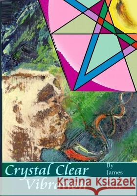 Crystal Clear Vibration: The Sound & Light of ART Clark, James Robert 9781987535044 Createspace Independent Publishing Platform