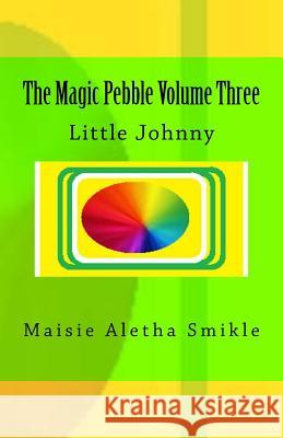 The Magic Pebble Volume Three: Little Johnny Maisie Aletha Smikle 9781987535419