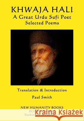 Khwaja Hali - A Great Urdu Sufi Poet: Selected Poems Khwaja Hali Paul Smith 9781987536256 Createspace Independent Publishing Platform