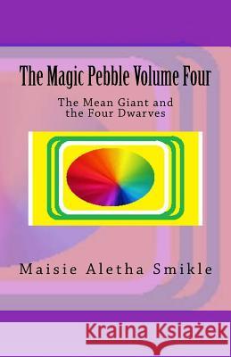 The Magic Pebble Volume Four: The Mean Giant and the Four Dwarves Maisie Aletha Smikle 9781987537031