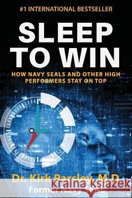 Sleep to Win: How Navy SEALs and Other High Performers Stay on Top Parsley, Kirk 9781987539189