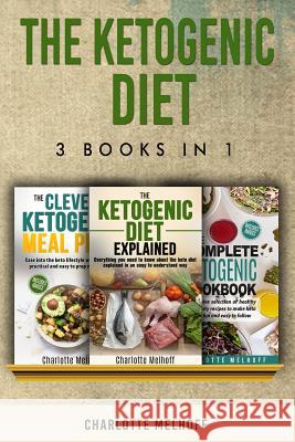 The Ketogenic Diet 3 books in 1: The Ketogenic Diet Explained, The Clever Ketogenic Meal Plan & The Complete Ketogenic Cookbook Melhoff, Charlotte 9781987540321