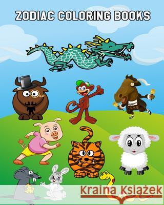 Zodiac Coloring Books: Cute Chinese Zodiac Coloring Book For Kindergarteners, Toddlers, Preschool Kids Ages 3-5, 4-8 Plus Activities Book In Molly 9781987543124