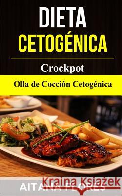Dieta Cetogénica: Crockpot: Olla de Cocción Cetogénica Flores, Aitana 9781987544527 Createspace Independent Publishing Platform