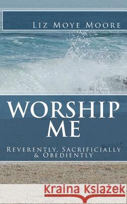 Worship Me Liz Moye Moore 9781987546736 Createspace Independent Publishing Platform