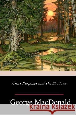 Cross Purposes and The Shadows George MacDonald 9781987551723