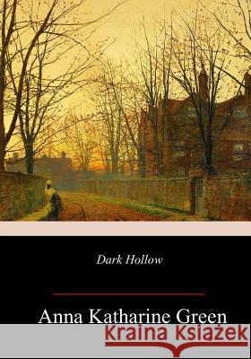 Dark Hollow Anna Katharine Green 9781987551884 Createspace Independent Publishing Platform
