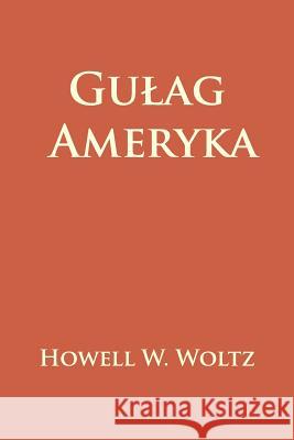 Gulag Ameryka Howell W. Woltz 9781987551938 Createspace Independent Publishing Platform