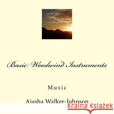 Basic Woodwind Instruments Aiasha Victoria Walker-Johnson 9781987551952 Createspace Independent Publishing Platform