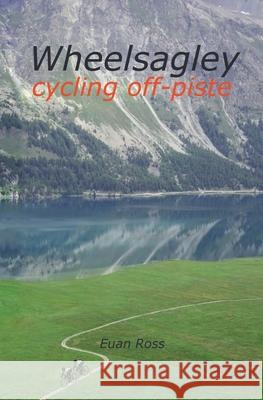 Wheelsagley: Cycling Chronicles and Short Stories Euan Ross 9781987552171