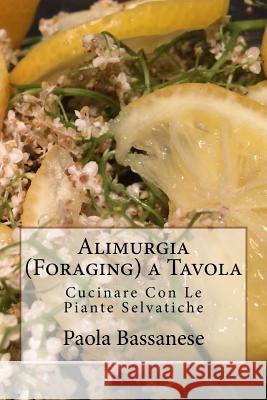 Alimurgia (Foraging) a Tavola: Cucinare Con Le Piante Selvatiche Paola Bassanese 9781987554571 Createspace Independent Publishing Platform