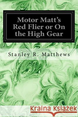 Motor Matt's Red Flier or On the High Gear Matthews, Stanley R. 9781987554595
