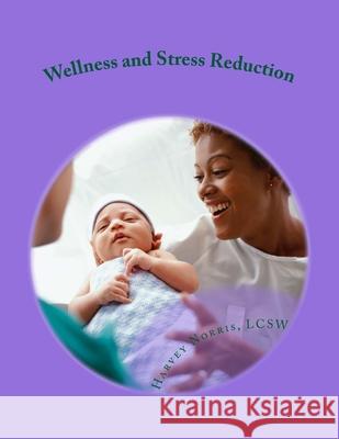 Wellness and Stress Reduction: Improving Your Life on the Job: a Workbook Harvey Norris 9781987554816