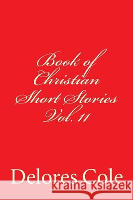 Book of Christian Short Stories Vol. 11 Delores A. Cole 9781987554908