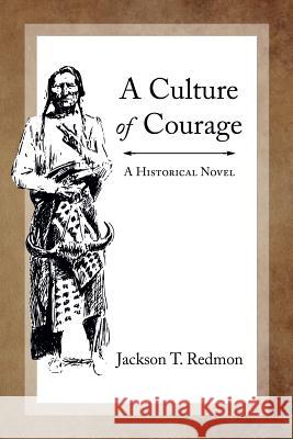 A Culture of Courage Jackson T. Redmon 9781987556506 Createspace Independent Publishing Platform