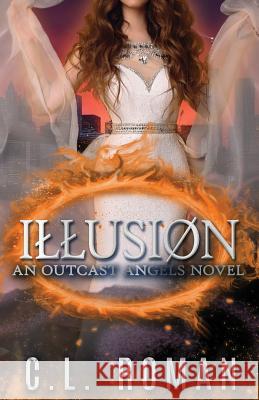 Illusion: An Outcast Angels Novel C. L. Roman 9781987556575 Createspace Independent Publishing Platform