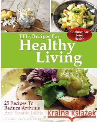 Cooking for Joint Health: 25 Recipes to Reduce Arthritis and Soothe Joints Rick Kaselj 9781987557466 Createspace Independent Publishing Platform