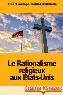 Le Rationalisme religieux aux États-Unis Goblet d'Alviella, Albert Joseph 9781987557992