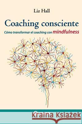 Coaching consciente: Cómo transformar el coaching con mindfulness Hall, Liz 9781987558180 Createspace Independent Publishing Platform