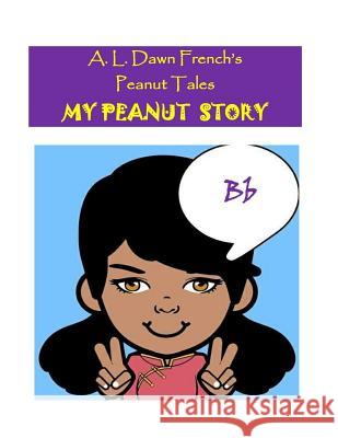 My Peanut Story (B): Essay Writing Project A. L. Dawn French 9781987559408 Createspace Independent Publishing Platform