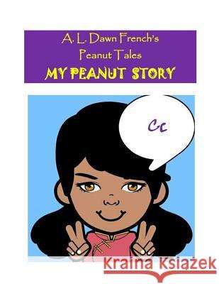 My Peanut Story (C): Essay Writing Project A. L. Dawn French 9781987559460 Createspace Independent Publishing Platform