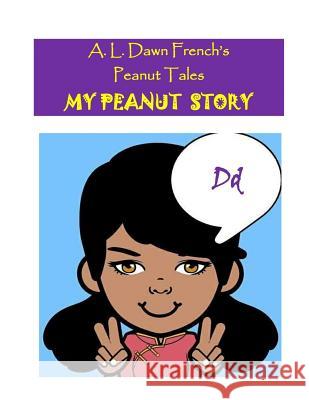 My Peanut Story (D): Essay Writing Project A. L. Dawn French 9781987559491 Createspace Independent Publishing Platform