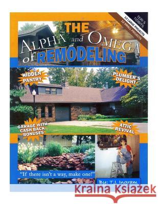 The Alpha and Omega of Remodeling Matthew Blakley T. J. Ingram 9781987563252 Createspace Independent Publishing Platform